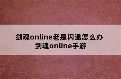 剑魂online老是闪退怎么办 剑魂online手游